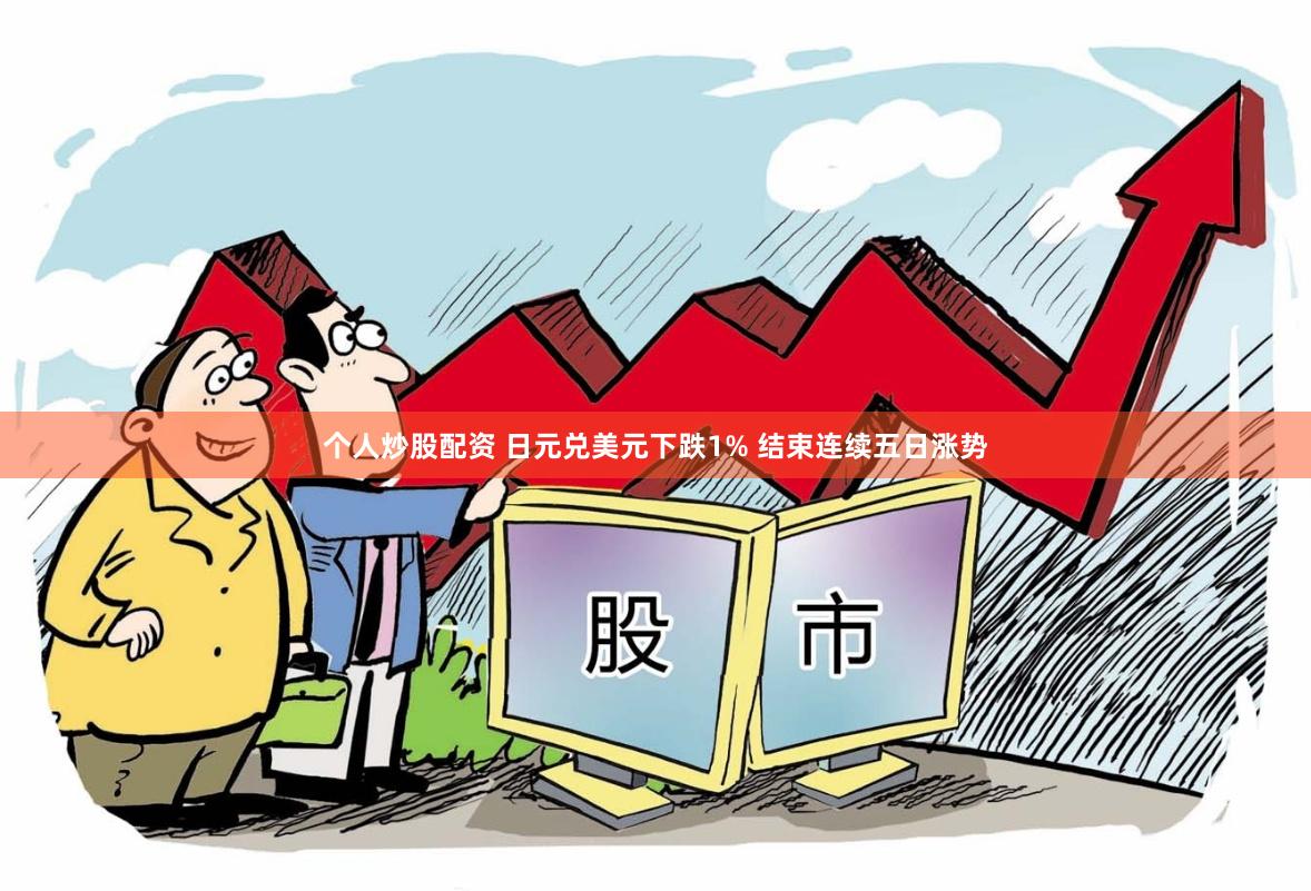 个人炒股配资 日元兑美元下跌1% 结束连续五日涨势