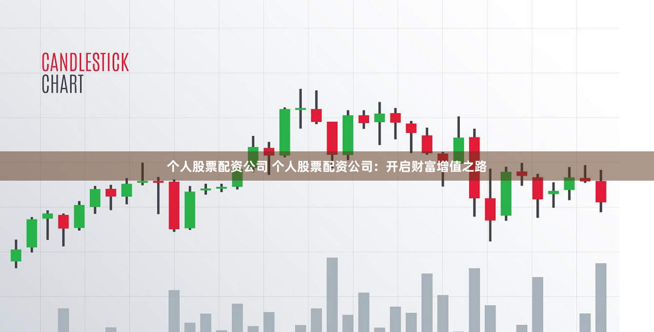 个人股票配资公司 个人股票配资公司：开启财富增值之路