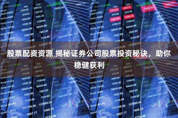 股票配资资源 揭秘证券公司股票投资秘诀，助你稳健获利