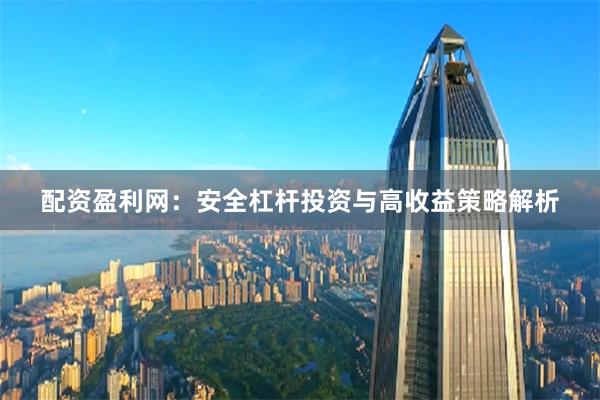 配资盈利网：安全杠杆投资与高收益策略解析