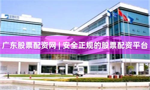 广东股票配资网 | 安全正规的股票配资平台